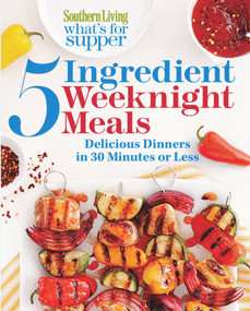 Southern Living What's for Supper: 5-Ingredient Weeknight Meals (Delicious Dinners in 30 Minutes or Less) by The Editors of Southern Living, 9780848742966