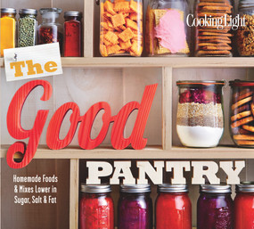 The Good Pantry (Homemade Foods & Mixes Lower in Sugar, Salt & Fat) by The Editors of Cooking Light, 9780848743970