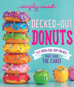 Simply Sweet Decked-Out Donuts (125 Over-the-Top Treats That Take the Cake!) by The Editors Of Simply Sweet, 9780848744434