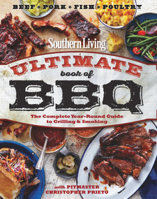 Southern Living Ultimate Book of BBQ (The Complete Year-Round Guide to Grilling and Smoking) by The Editors of Southern Living, Chris Prieto, 9780848744809