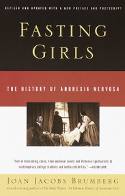 Fasting Girls (The History of Anorexia Nervosa) by Joan Jacobs Brumberg, 9780375724480