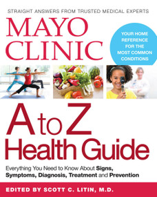 Mayo Clinic A to Z Health Guide (Everything You Need to Know About Signs, Symptoms, Diagnosis, Treatment and Prevention) by Mayo Clinic, 9780848745790