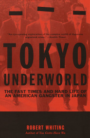 Tokyo Underworld (The Fast Times and Hard Life of an American Gangster in Japan) by Robert Whiting, 9780375724893