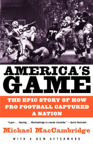 America's Game (The Epic Story of How Pro Football Captured a Nation) by Michael MacCambridge, 9780375725067