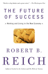 The Future of Success (Working and Living in the New Economy) by Robert B. Reich, 9780375725128