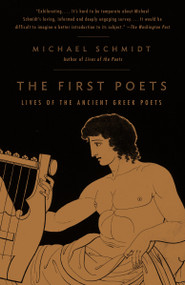 The First Poets (Lives of the Ancient Greek Poets) by Michael Schmidt, 9780375725258
