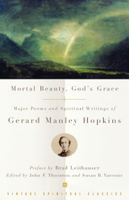Mortal Beauty, God's Grace (Major Poems and Spiritual Writings of Gerard Manley Hopkins) by Gerard Manley Hopkins, 9780375725661