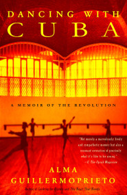 Dancing with Cuba (A Memoir of the Revolution) by Alma Guillermoprieto, 9780375725814