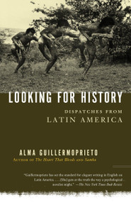Looking for History (Dispatches from Latin America) by Alma Guillermoprieto, 9780375725821