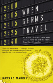 When Germs Travel (Six Major Epidemics That Have Invaded America and the Fears They Have Unleashed) by Howard Markel, 9780375726026