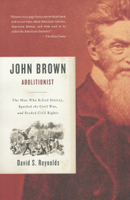John Brown, Abolitionist (The Man Who Killed Slavery, Sparked the Civil War, and Seeded Civil Rights) by David S. Reynolds, 9780375726156