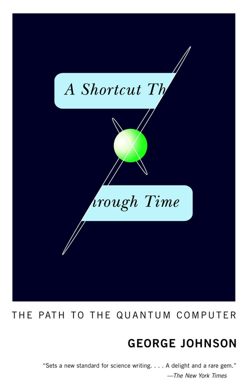 A Shortcut Through Time (The Path to the Quantum Computer) by George Johnson, 9780375726187
