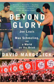 Beyond Glory (Joe Louis vs. Max Schmeling, and a World on the Brink) by David Margolick, 9780375726194