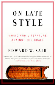 On Late Style (Music and Literature Against the Grain) by Edward W. Said, 9780375726330