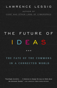The Future of Ideas (The Fate of the Commons in a Connected World) by Lawrence Lessig, 9780375726446