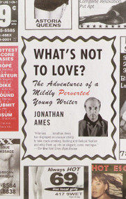 What's Not to Love? (The Adventures of a Mildly Perverted Young Writer) by Jonathan Ames, 9780375726491