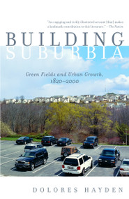 Building Suburbia (Green Fields and Urban Growth, 1820-2000) by Dolores Hayden, 9780375727214