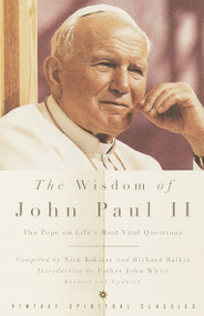 The Wisdom of John Paul II (The Pope on Life's Most Vital Questions) by Pope John Paul II, Nick Bakalar, Richard Balkin, John White, 9780375727320