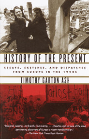 History of the Present (Essays, Sketches, and Dispatches from Europe in the 1990s) by Timothy Garton Ash, 9780375727627