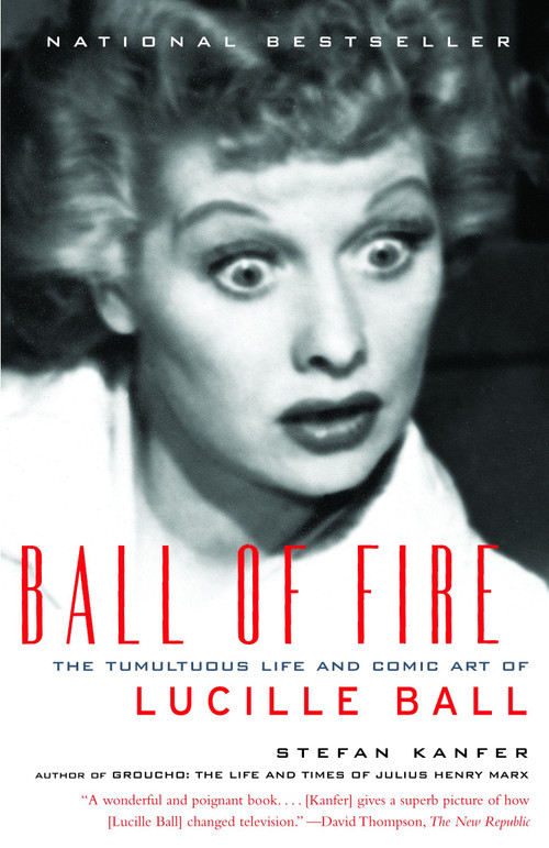 Ball of Fire (The Tumultuous Life and Comic Art of Lucille Ball) by Stefan Kanfer, 9780375727719