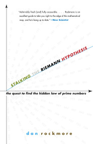 Stalking the Riemann Hypothesis (The Quest to Find the Hidden Law of Prime Numbers) by Dan Rockmore, 9780375727726