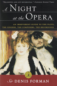 A Night at the Opera (An Irreverent Guide to The Plots, The Singers, The Composers, The Recordings) by Sir Denis Forman, 9780375751769