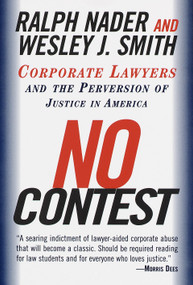 No Contest (Corporate Lawyers and the Perversion of Justice in America) by Ralph Nader, Wesley J. Smith, 9780375752582