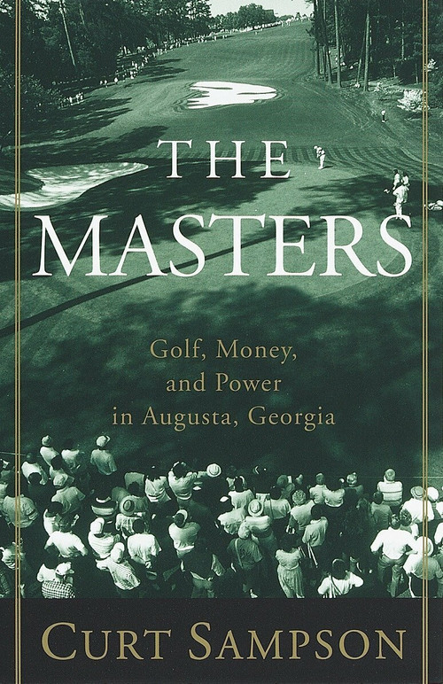 The Masters (Golf, Money, and Power in Augusta, Georgia) by Curt Sampson, 9780375753374