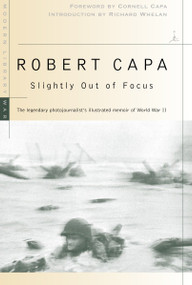 Slightly Out of Focus (The Legendary Photojournalist's Illustrated Memoir of World War II) by Robert Capa, Richard Whelan, Cornell Capa, 9780375753961