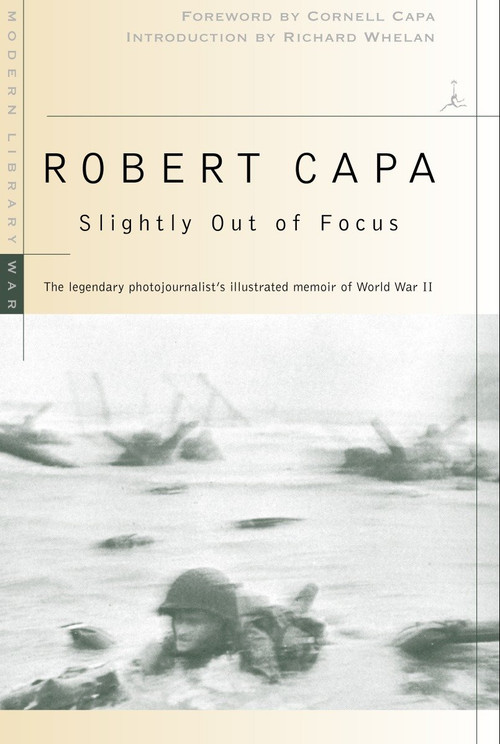 Slightly Out of Focus (The Legendary Photojournalist's Illustrated Memoir of World War II) by Robert Capa, Richard Whelan, Cornell Capa, 9780375753961