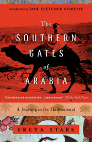 The Southern Gates of Arabia (A Journey in the Hadhramaut) by Freya Stark, Jane Fletcher Geniesse, 9780375757549