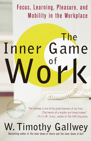 The Inner Game of Work (Focus, Learning, Pleasure, and Mobility in the Workplace) by W. Timothy Gallwey, 9780375758171