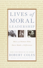 Lives of Moral Leadership (Men and Women Who Have Made a Difference) by Robert Coles, 9780375758355