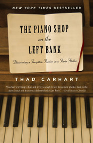 The Piano Shop on the Left Bank (Discovering a Forgotten Passion in a Paris Atelier) by Thad Carhart, 9780375758621