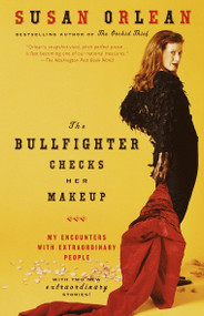 The Bullfighter Checks Her Makeup (My Encounters with Extraordinary People) by Susan Orlean, 9780375758638