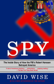 Spy (The Inside Story of How the FBI's Robert Hanssen Betrayed America) by David Wise, 9780375758942