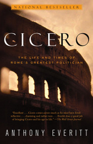 Cicero (The Life and Times of Rome's Greatest Politician) by Anthony Everitt, 9780375758959