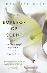 The Emperor of Scent (A True Story of Perfume and Obsession) by Chandler Burr, 9780375759819