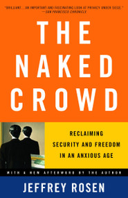 The Naked Crowd (Reclaiming Security and Freedom in an Anxious Age) by Jeffrey Rosen, 9780375759857