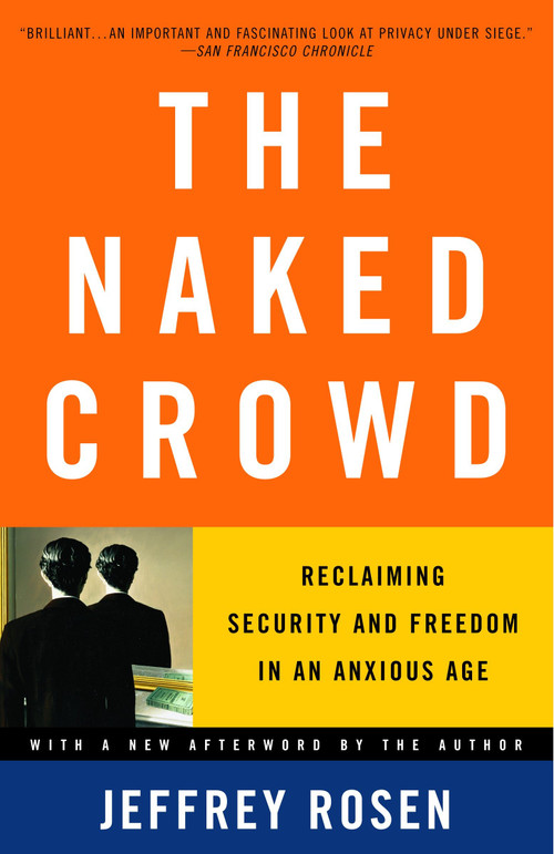 The Naked Crowd (Reclaiming Security and Freedom in an Anxious Age) by Jeffrey Rosen, 9780375759857