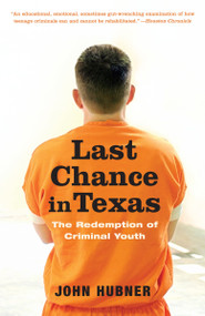 Last Chance in Texas (The Redemption of Criminal Youth) by John Hubner, 9780375759987