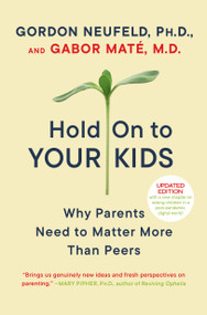 Hold On to Your Kids (Why Parents Need to Matter More Than Peers) by Gordon Neufeld, Gabor Maté, MD, 9780375760280