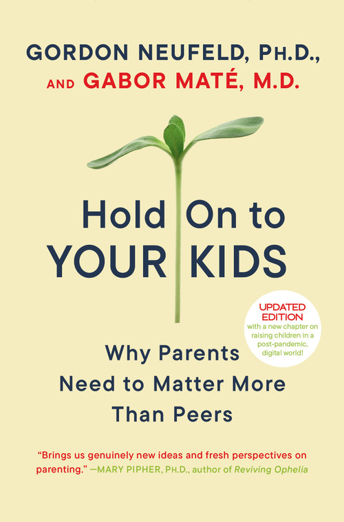 Hold On to Your Kids (Why Parents Need to Matter More Than Peers) by Gordon Neufeld, Gabor Maté, MD, 9780375760280