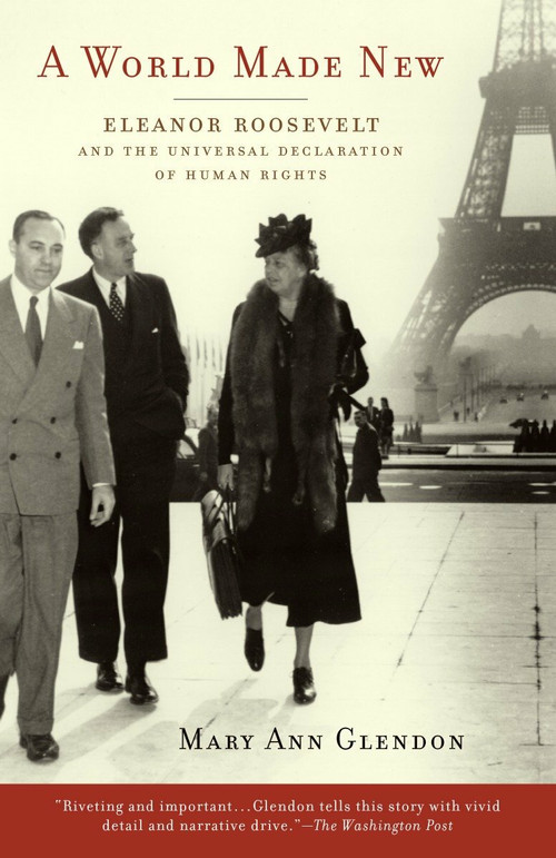 A World Made New (Eleanor Roosevelt and the Universal Declaration of Human Rights) by Mary Ann Glendon, 9780375760464