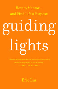Guiding Lights (How to Mentor-and Find Life's Purpose) by Eric Liu, 9780375761027