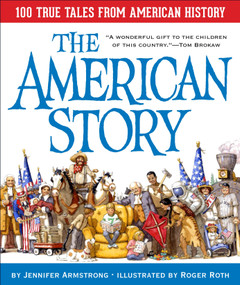 The American Story: 100 True Tales from American History by Jennifer Armstrong, Roger Roth, 9780375812569