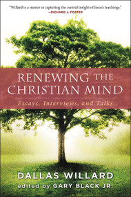 Renewing the Christian Mind (Essays, Interviews, and Talks) by Dallas Willard, Gary Black, Jr., 9780062296139