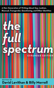 The Full Spectrum (A New Generation of Writing About Gay, Lesbian, Bisexual, Transgender, Questioning, and Other Identities) by David Levithan, Billy Merrell, 9780375832901