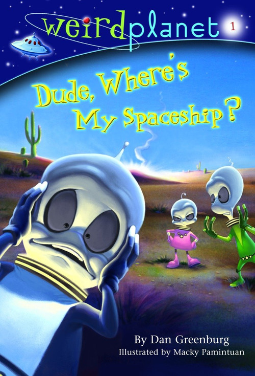 Weird Planet #1: Dude, Where's My Spaceship by Dan Greenburg, Macky Pamintuan, 9780375833441