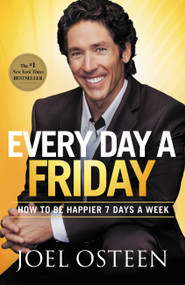 Every Day a Friday (How to Be Happier 7 Days a Week) by Joel Osteen, 9780892969906